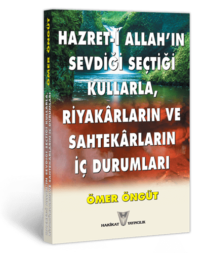 Hazret-i Allah’ın Sevdiği Seçtiği Kullarla Riyakârlar Ve Sahtekârların İç Durumları