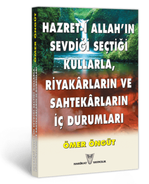 Hazret-i Allah’ın Sevdiği Seçtiği Kullarla Riyakârlar Ve Sahtekârların İç Durumları